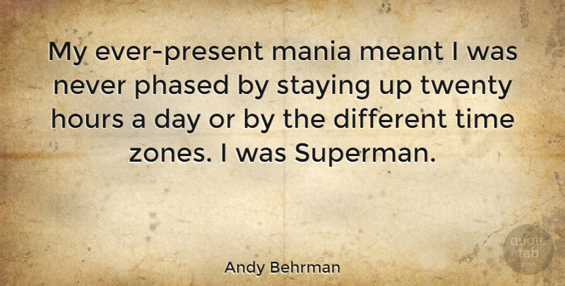 Andy Behrman Quote About Mania, Meant, Phased, Staying, Time: My Ever Present Mania Meant...