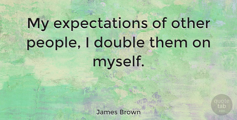 James Brown Quote About Expectations, People, Expectations Of Yourself: My Expectations Of Other People...
