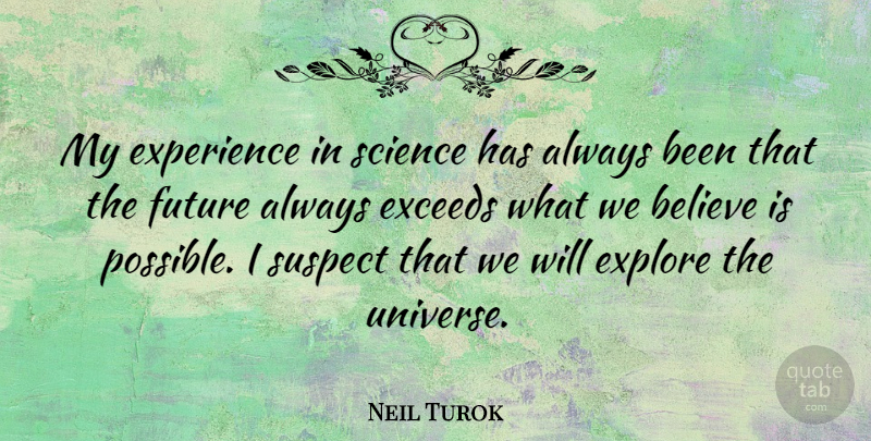 Neil Turok Quote About Believe, Experience, Explore, Future, Science: My Experience In Science Has...