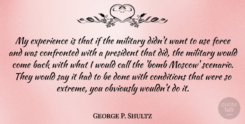 George P. Shultz Quote About Military, President, Bombs: My Experience Is That If...