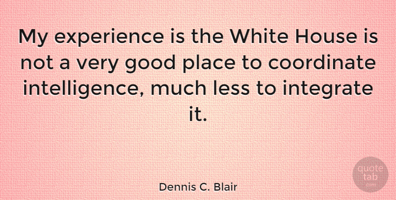 Dennis C. Blair Quote About White, House, Integrating: My Experience Is The White...