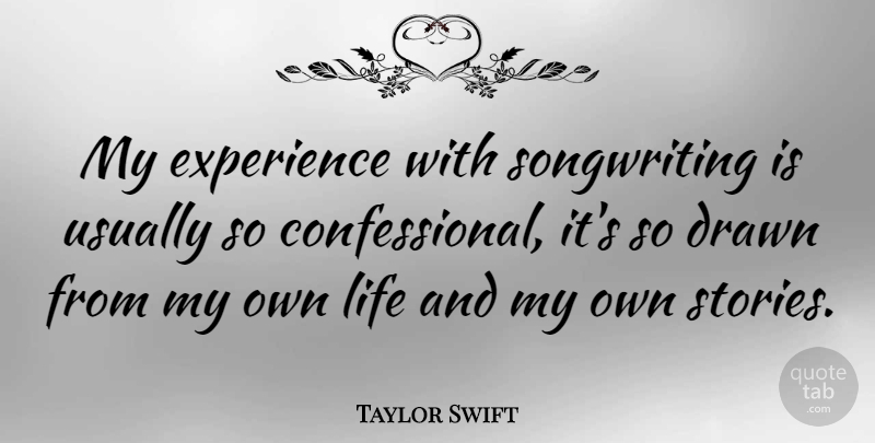 Taylor Swift Quote About Stories, Songwriting, My Own Life: My Experience With Songwriting Is...