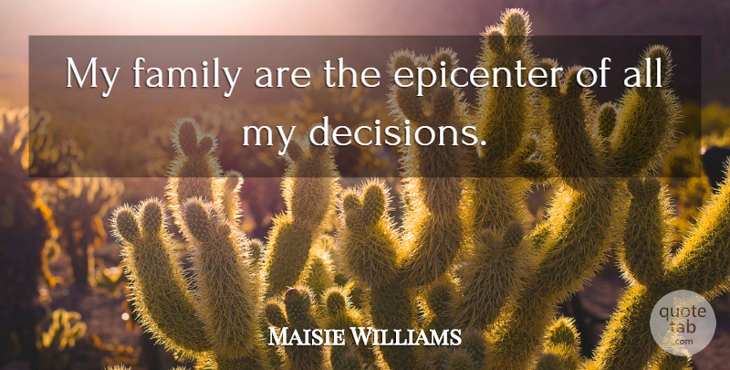 Maisie Williams Quote About Family: My Family Are The Epicenter...