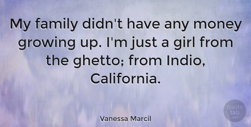 Vanessa Marcil Quote About Girl, Growing Up, Ghetto: My Family Didnt Have Any...