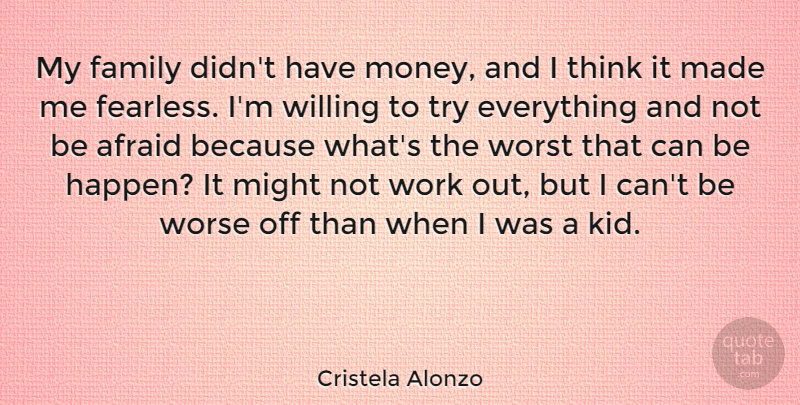 Cristela Alonzo Quote About Afraid, Family, Might, Money, Willing: My Family Didnt Have Money...