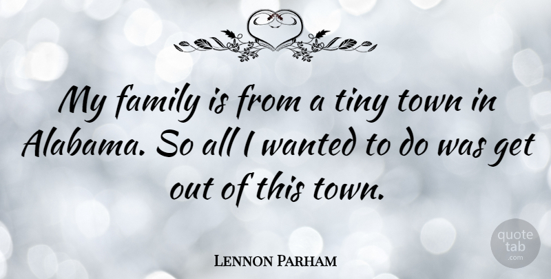 Lennon Parham Quote About Family, Town: My Family Is From A...