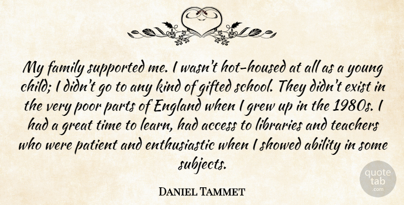 Daniel Tammet Quote About Ability, Access, England, Exist, Family: My Family Supported Me I...