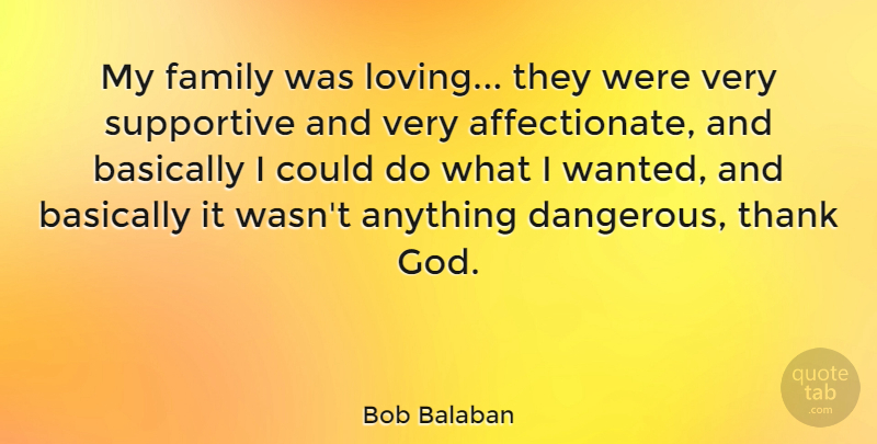 Bob Balaban Quote About Thank God, Supportive, My Family: My Family Was Loving They...