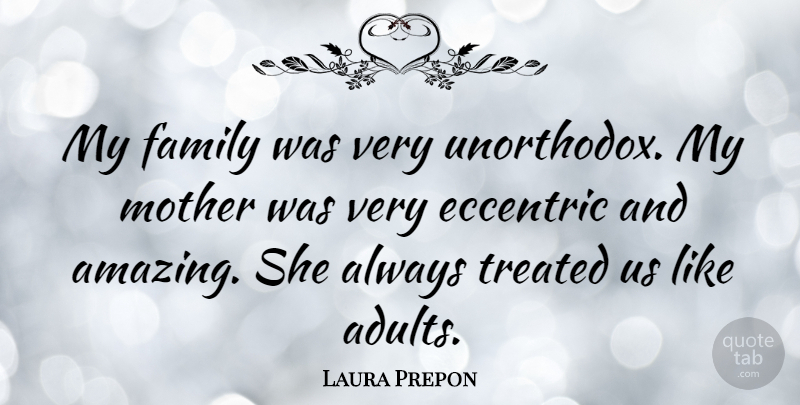 Laura Prepon Quote About Mother, Eccentric, Adults: My Family Was Very Unorthodox...