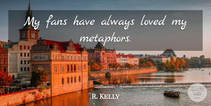 R. Kelly Quote About Fans, Metaphor: My Fans Have Always Loved...