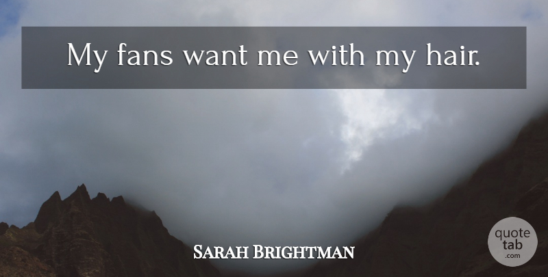 Sarah Brightman Quote About Hair, Want, Fans: My Fans Want Me With...