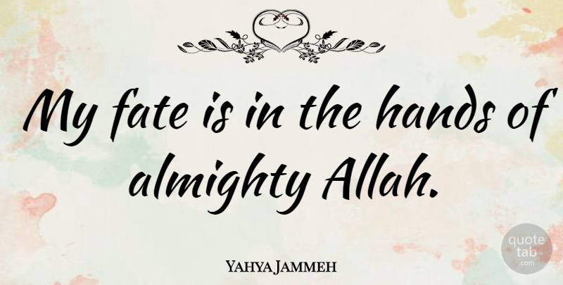 Yahya Jammeh Quote About Almighty: My Fate Is In The...