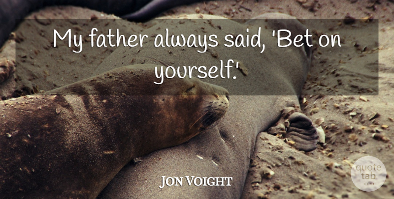 Jon Voight Quote About Father, Said: My Father Always Said Bet...