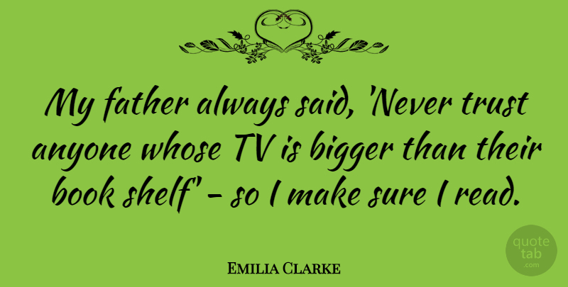 Emilia Clarke Quote About Anyone, Bigger, Sure, Trust, Tv: My Father Always Said Never...
