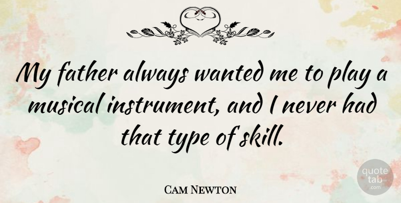 Cam Newton Quote About Musical, Type: My Father Always Wanted Me...