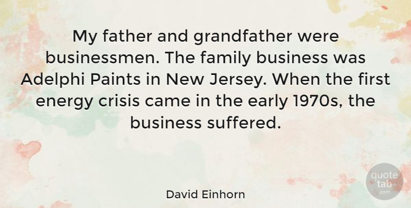David Einhorn Quote About Business, Came, Crisis, Early, Energy: My Father And Grandfather Were...