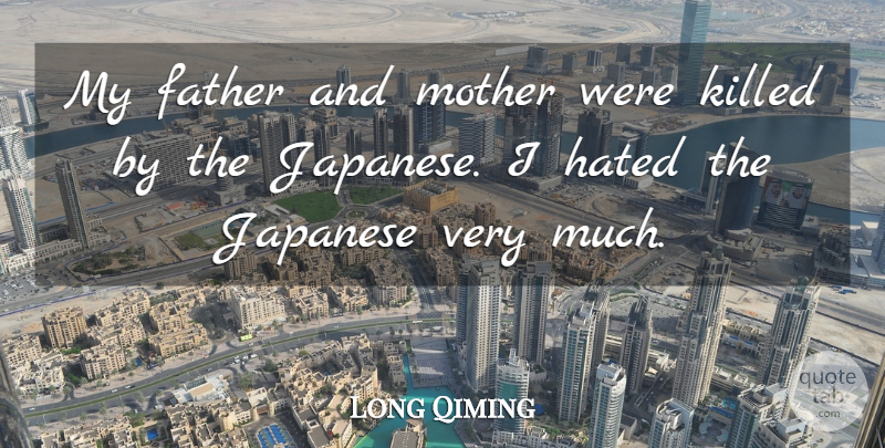 Long Qiming Quote About Father, Hated, Japanese, Mother: My Father And Mother Were...