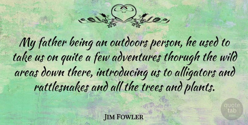 Jim Fowler Quote About Father, Adventure, Tree: My Father Being An Outdoors...