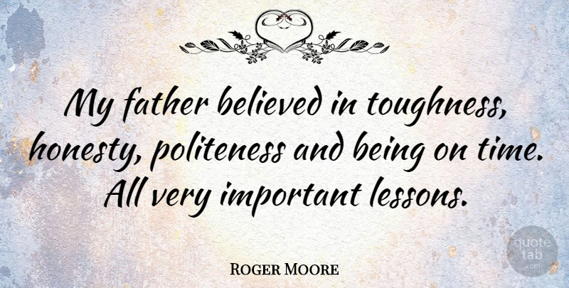 Roger Moore Quote About Honesty, Father, Important: My Father Believed In Toughness...