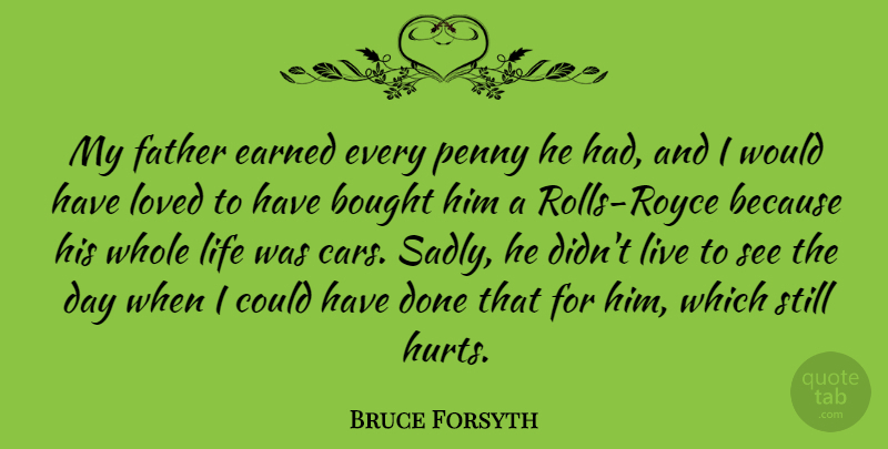 Bruce Forsyth Quote About Hurt, Father, Car: My Father Earned Every Penny...