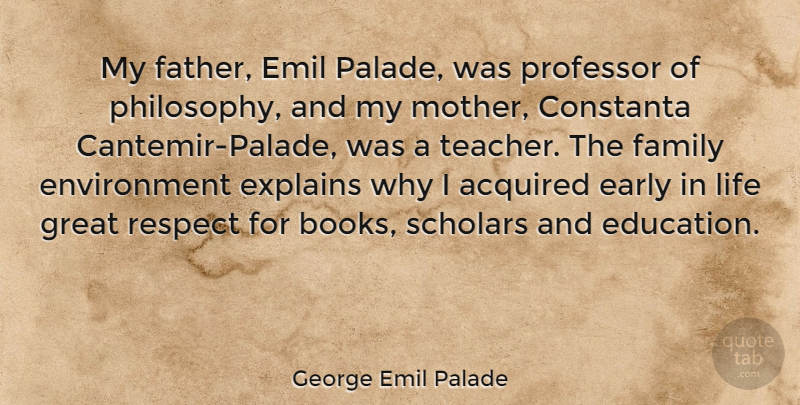 George Emil Palade Quote About Acquired, Early, Education, Environment, Explains: My Father Emil Palade Was...