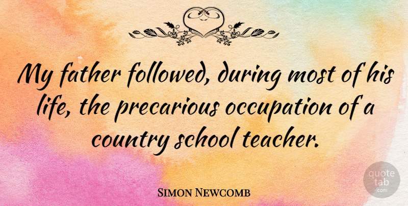 Simon Newcomb Quote About Country, Teacher, Father: My Father Followed During Most...
