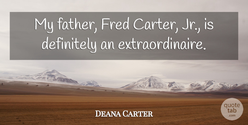Deana Carter Quote About Father, Carter: My Father Fred Carter Jr...