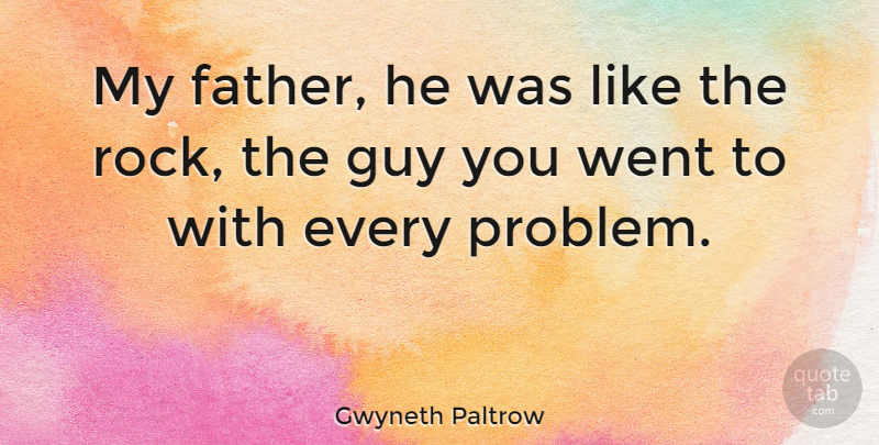 Gwyneth Paltrow Quote About Boyfriend, Father, Rocks: My Father He Was Like...