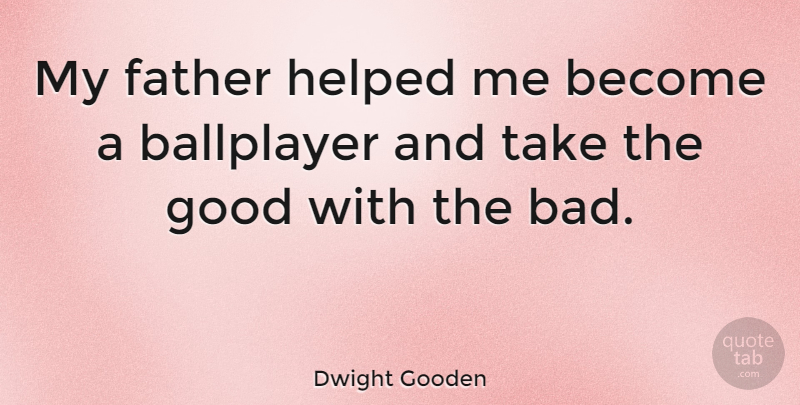 Dwight Gooden Quote About Father: My Father Helped Me Become...