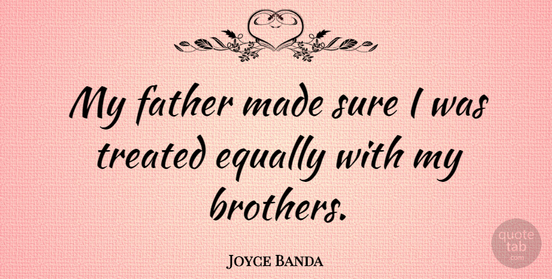 Joyce Banda Quote About Brother, Father, Made: My Father Made Sure I...