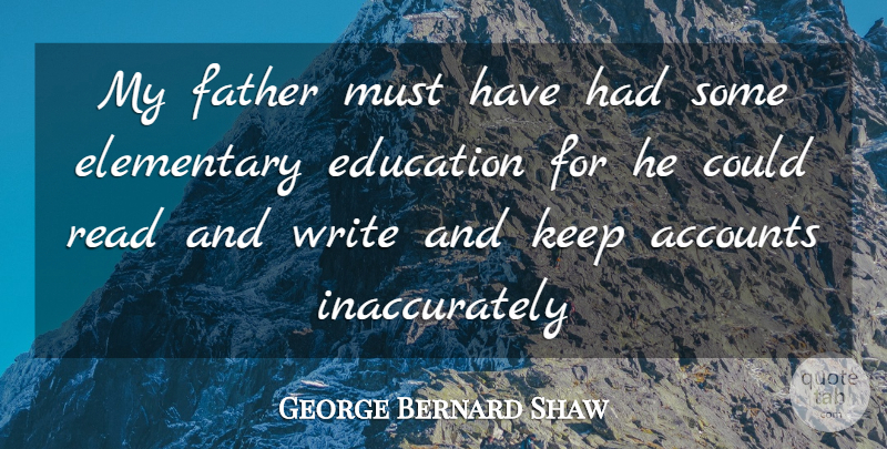 George Bernard Shaw Quote About Father, Writing, Accounts: My Father Must Have Had...