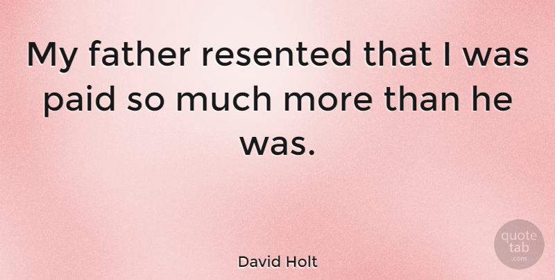 David Holt Quote About undefined: My Father Resented That I...