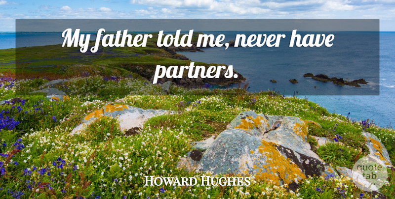 Howard Hughes Quote About Father, Partners: My Father Told Me Never...