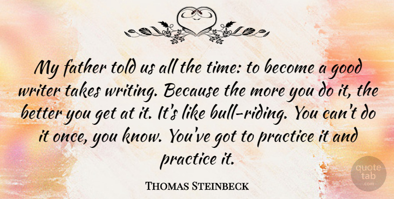 Thomas Steinbeck Quote About Good, Practice, Takes, Time, Writer: My Father Told Us All...