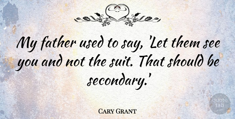 Cary Grant Quote About Father, Suits, Dignity: My Father Used To Say...