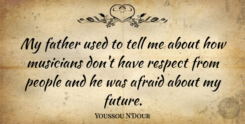 Youssou N'Dour Quote About Father, People, Musician: My Father Used To Tell...