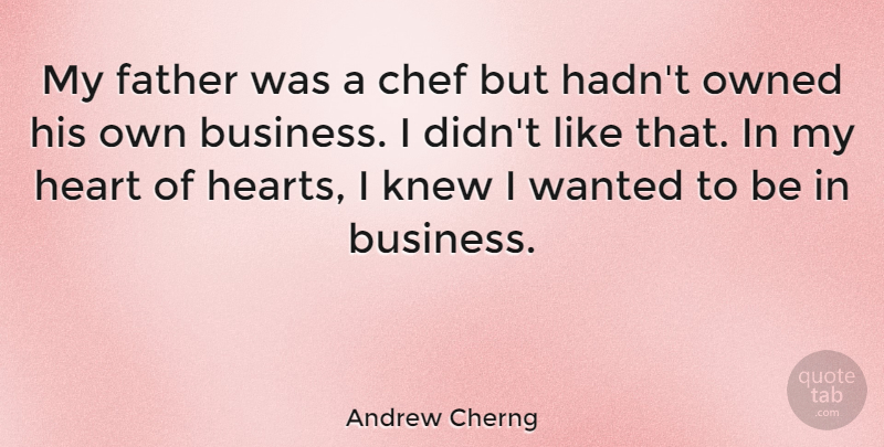 Andrew Cherng Quote About Business, Chef, Knew, Owned: My Father Was A Chef...