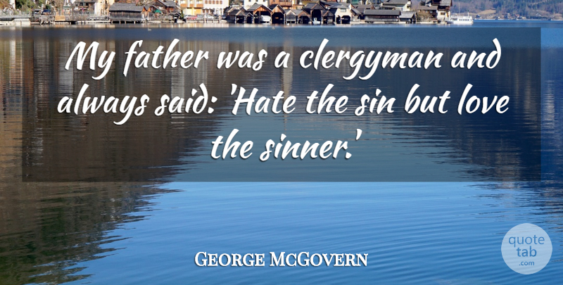 George McGovern Quote About Hate, Father, Sin: My Father Was A Clergyman...