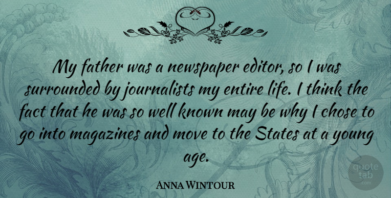 Anna Wintour Quote About Age, Chose, Entire, Fact, Known: My Father Was A Newspaper...