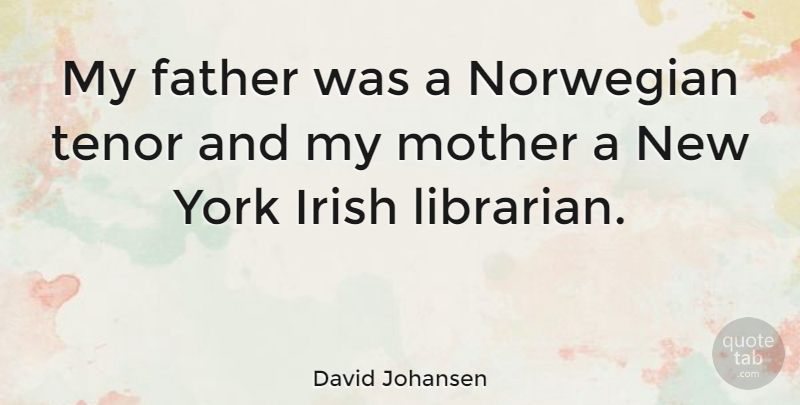 David Johansen Quote About Mother, New York, Father: My Father Was A Norwegian...