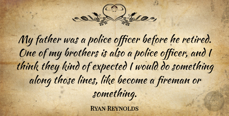 Ryan Reynolds Quote About Brother, Father, Thinking: My Father Was A Police...
