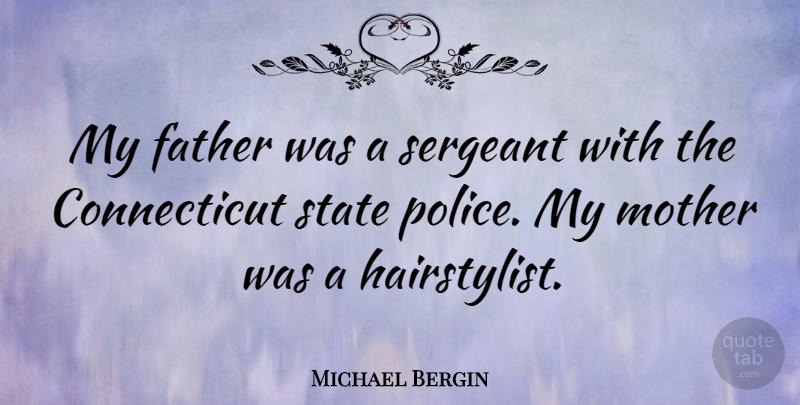 Michael Bergin Quote About Mother, Father, Police: My Father Was A Sergeant...