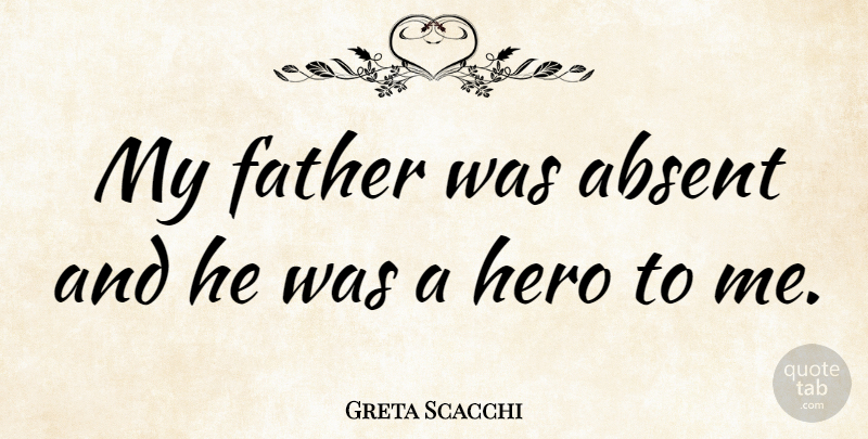 Greta Scacchi Quote About Father, Hero, Absent: My Father Was Absent And...