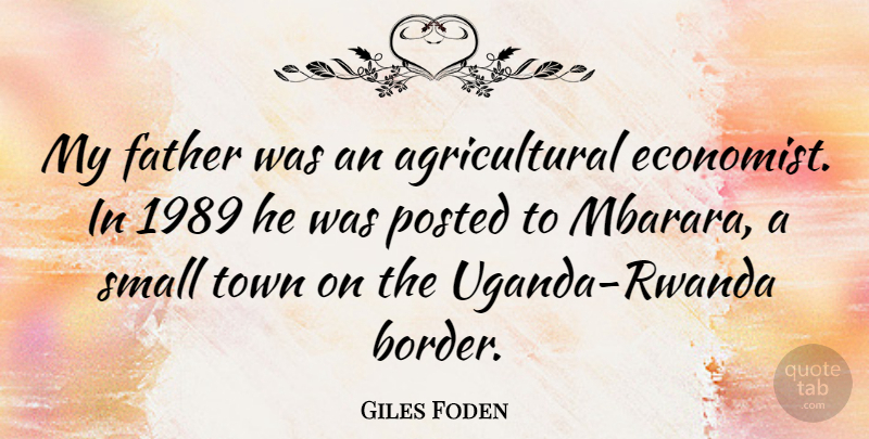 Giles Foden Quote About Posted, Town: My Father Was An Agricultural...