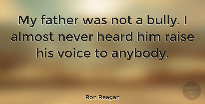 Ron Reagan Quote About Almost, Heard, Raise: My Father Was Not A...