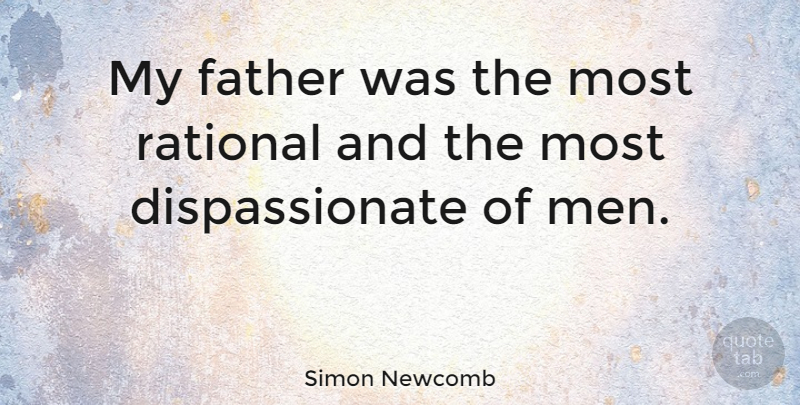 Simon Newcomb Quote About Father, Men, Rational: My Father Was The Most...