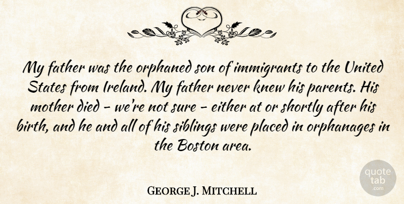 George J. Mitchell Quote About Mother, Sibling, Father: My Father Was The Orphaned...
