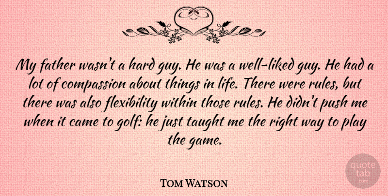 Tom Watson Quote About Came, Hard, Life, Push, Taught: My Father Wasnt A Hard...