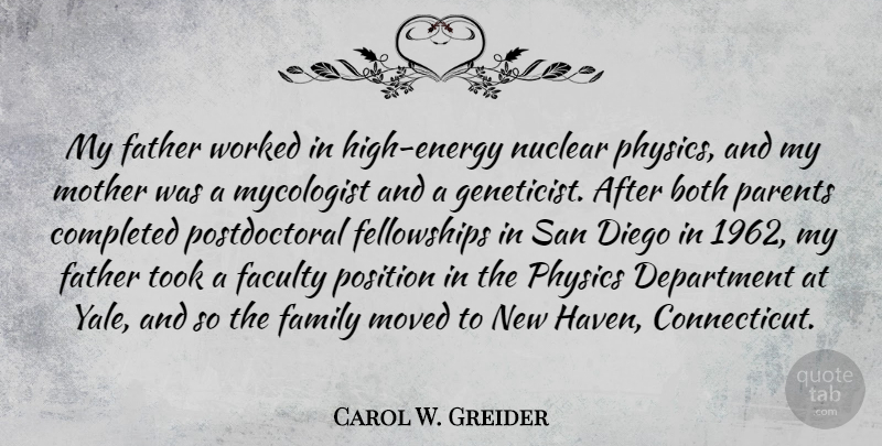Carol W. Greider Quote About Both, Completed, Department, Diego, Faculty: My Father Worked In High...