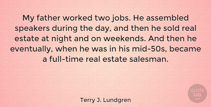 Terry J. Lundgren Quote About Became, Estate, Sold, Speakers, Worked: My Father Worked Two Jobs...